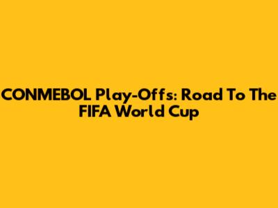 CONMEBOL Play-Offs: Road To The FIFA World Cup