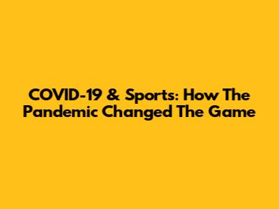 COVID-19 & Sports: How The Pandemic Changed The Game