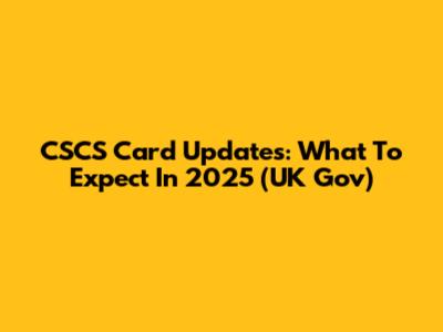 CSCS Card Updates: What To Expect In 2025 (UK Gov)