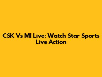 CSK Vs MI Live: Watch Star Sports Live Action