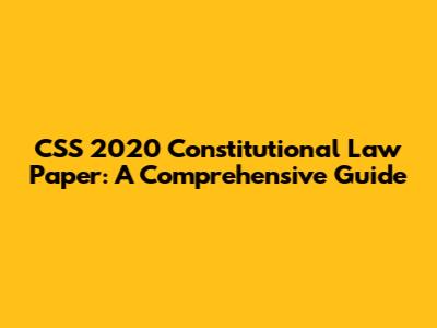 CSS 2020 Constitutional Law Paper: A Comprehensive Guide