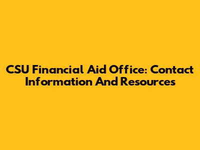 CSU Financial Aid Office: Contact Information And Resources
