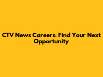 CTV News Careers: Find Your Next Opportunity
