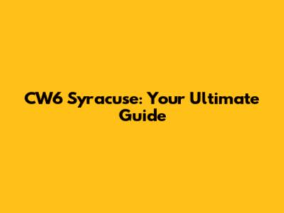 CW6 Syracuse: Your Ultimate Guide