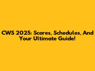 CWS 2025: Scores, Schedules, And Your Ultimate Guide!