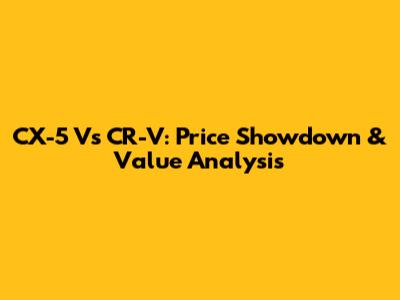 CX-5 Vs CR-V: Price Showdown & Value Analysis