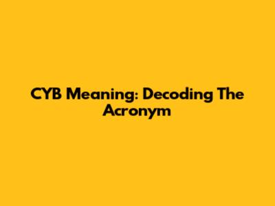 CYB Meaning: Decoding The Acronym