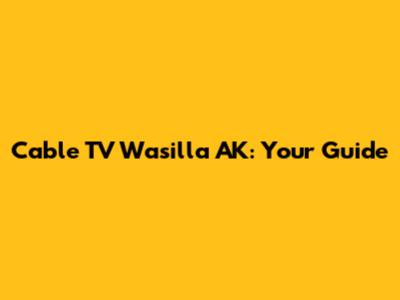 Cable TV Wasilla AK: Your Guide