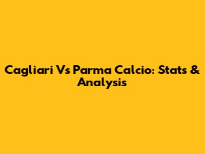 Cagliari Vs Parma Calcio: Stats & Analysis