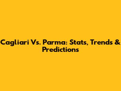 Cagliari Vs. Parma: Stats, Trends & Predictions
