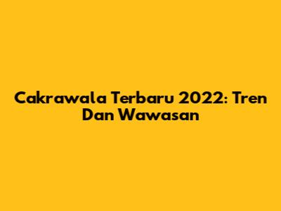 Cakrawala Terbaru 2022: Tren Dan Wawasan