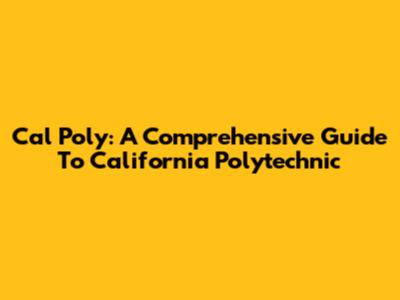 Cal Poly: A Comprehensive Guide To California Polytechnic