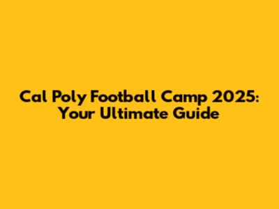 Cal Poly Football Camp 2025: Your Ultimate Guide