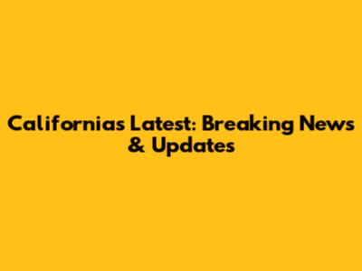 California's Latest: Breaking News & Updates