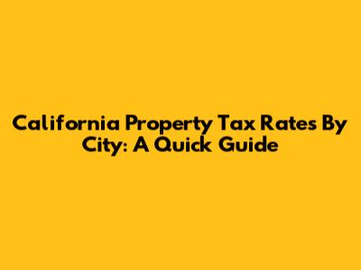 California Property Tax Rates By City: A Quick Guide