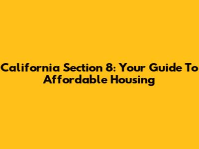 California Section 8: Your Guide To Affordable Housing