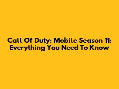 Call Of Duty: Mobile Season 11: Everything You Need To Know