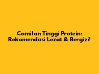 Camilan Tinggi Protein: Rekomendasi Lezat & Bergizi!