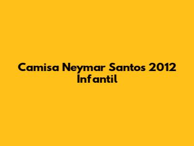 Camisa Neymar Santos 2012 Infantil