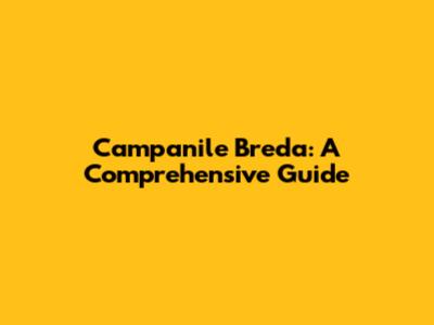 Campanile Breda: A Comprehensive Guide