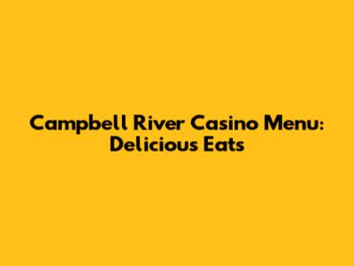Campbell River Casino Menu: Delicious Eats