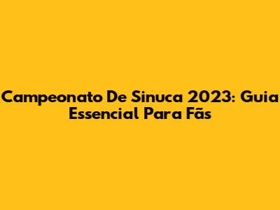 Campeonato De Sinuca 2023: Guia Essencial Para Fãs