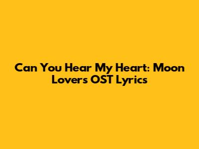 Can You Hear My Heart: Moon Lovers OST Lyrics