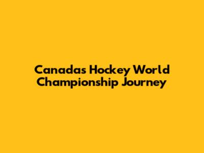 Canada's Hockey World Championship Journey