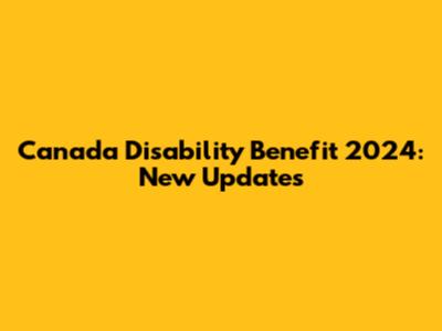 Canada Disability Benefit 2024: New Updates