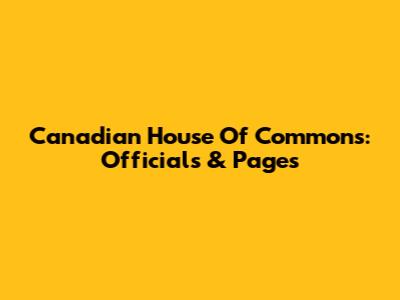 Canadian House Of Commons: Officials & Pages