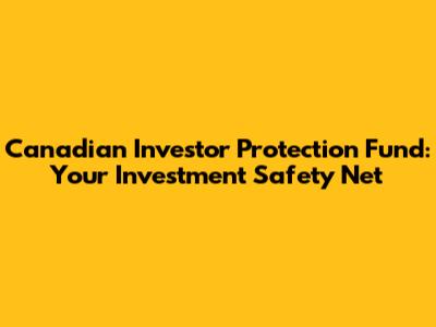 Canadian Investor Protection Fund: Your Investment Safety Net