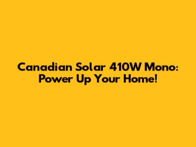 Canadian Solar 410W Mono: Power Up Your Home!