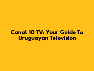 Canal 10 TV: Your Guide To Uruguayan Television