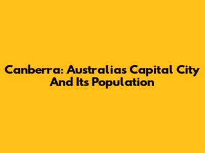 Canberra: Australia's Capital City And Its Population