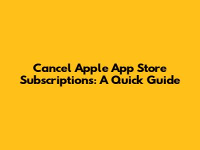 Cancel Apple App Store Subscriptions: A Quick Guide