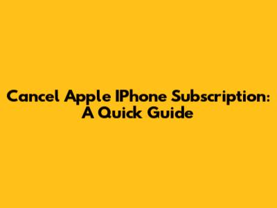 Cancel Apple IPhone Subscription: A Quick Guide