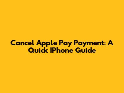 Cancel Apple Pay Payment: A Quick IPhone Guide