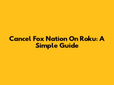 Cancel Fox Nation On Roku: A Simple Guide