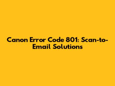 Canon Error Code 801: Scan-to-Email Solutions