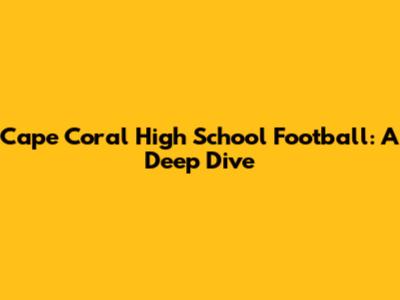 Cape Coral High School Football: A Deep Dive