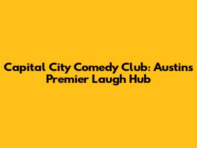 Capital City Comedy Club: Austin's Premier Laugh Hub