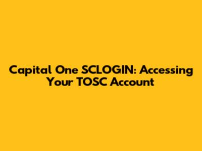 Capital One SCLOGIN: Accessing Your TOSC Account
