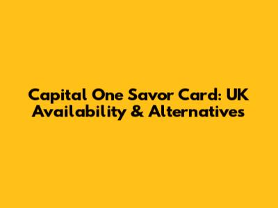 Capital One Savor Card: UK Availability & Alternatives