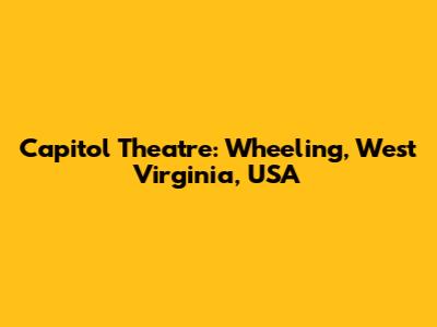 Capitol Theatre: Wheeling, West Virginia, USA