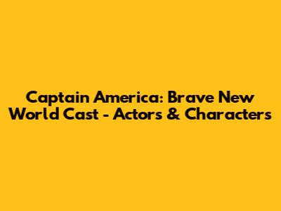 Captain America: Brave New World Cast - Actors & Characters