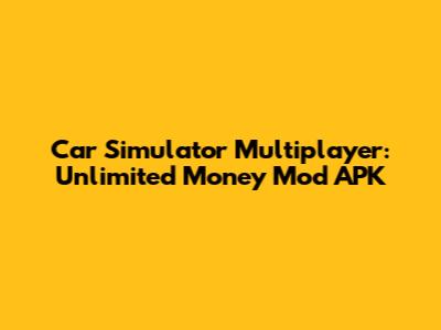 Car Simulator Multiplayer: Unlimited Money Mod APK