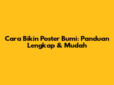 Cara Bikin Poster Bumi: Panduan Lengkap & Mudah