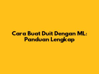 Cara Buat Duit Dengan ML: Panduan Lengkap
