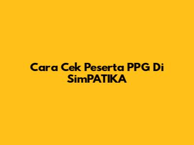 Cara Cek Peserta PPG Di SimPATIKA