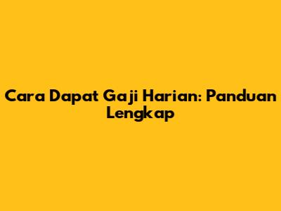 Cara Dapat Gaji Harian: Panduan Lengkap